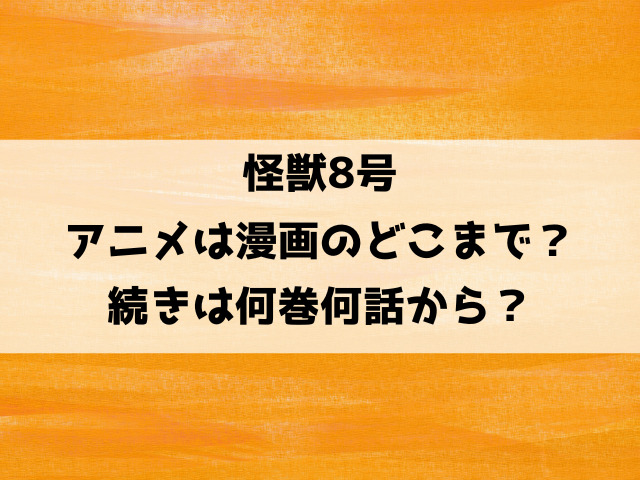 怪獣8号アニメはどこまで？続きは何巻何話からかも徹底調査！